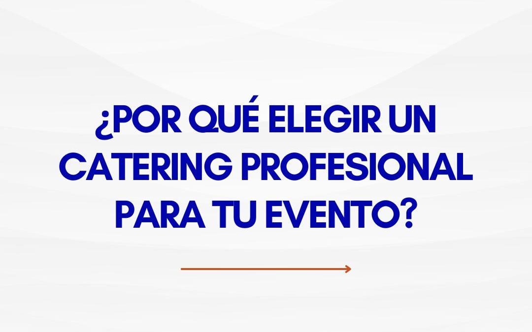 Organizar un evento debería ser emocionante, no una fuente de estrés: ¿por qué elegir un catering profesional para tu evento en Salamanca?